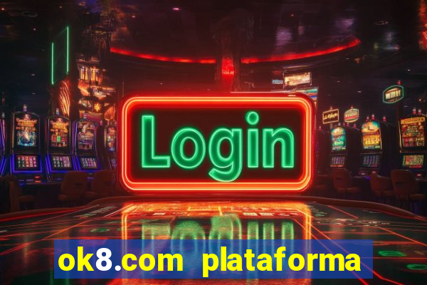 ok8.com plataforma de jogos